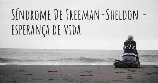 Síndrome De Freeman-Sheldon - esperança de vida