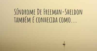 Síndrome De Freeman-Sheldon também é conhecida como...