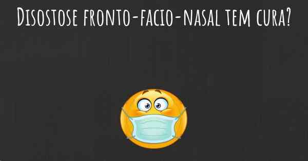 Disostose fronto-facio-nasal tem cura?