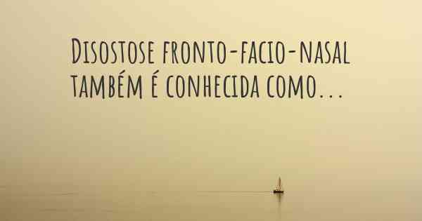 Disostose fronto-facio-nasal também é conhecida como...