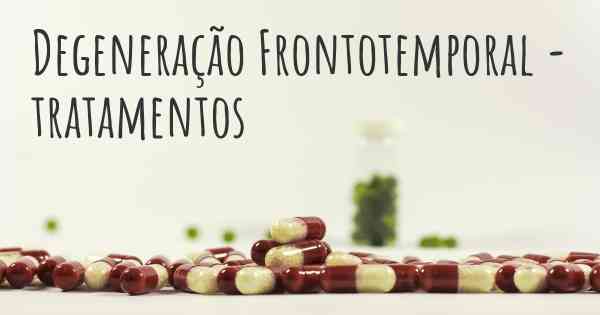 Degeneração Frontotemporal - tratamentos