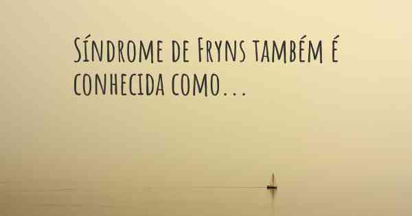 Síndrome de Fryns também é conhecida como...