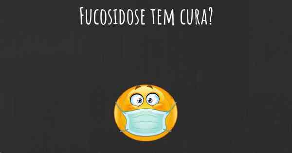 Fucosidose tem cura?