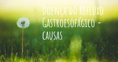 Doença do Refluxo Gastroesofágico - causas