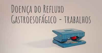 Doença do Refluxo Gastroesofágico - trabalhos