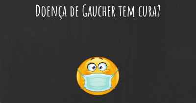 Doença de Gaucher tem cura?