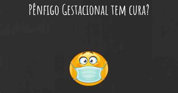 Pênfigo Gestacional tem cura?