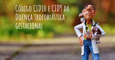 Código CID10 e CID9 da Doença trofoblástica gestacional