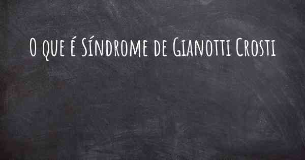 O que é Síndrome de Gianotti Crosti