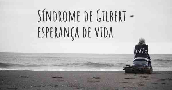 Síndrome de Gilbert - esperança de vida