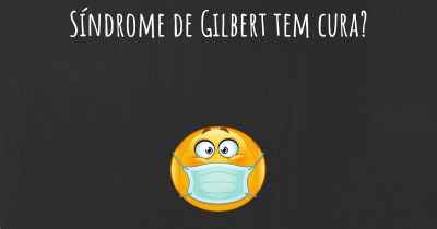 Síndrome de Gilbert tem cura?