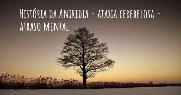 História da Aniridia - ataxia cerebelosa - atraso mental