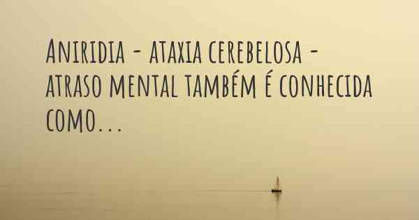 Aniridia - ataxia cerebelosa - atraso mental também é conhecida como...