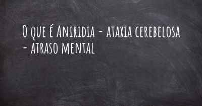 O que é Aniridia - ataxia cerebelosa - atraso mental