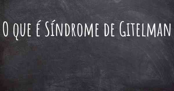 O que é Síndrome de Gitelman