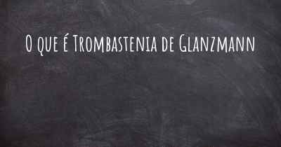 O que é Trombastenia de Glanzmann