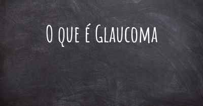 O que é Glaucoma