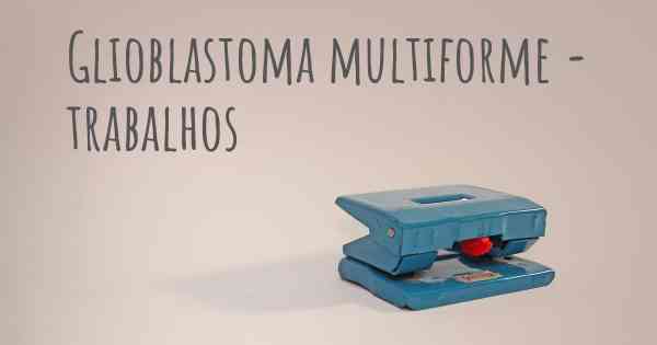 Glioblastoma multiforme - trabalhos