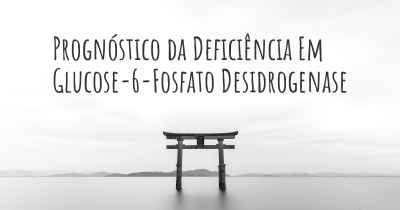 Prognóstico da Deficiência Em Glucose-6-Fosfato Desidrogenase