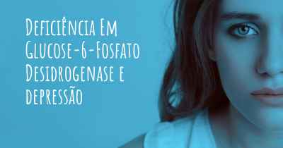 Deficiência Em Glucose-6-Fosfato Desidrogenase e depressão