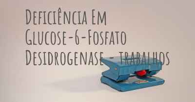 Deficiência Em Glucose-6-Fosfato Desidrogenase - trabalhos