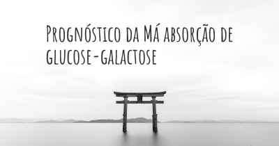 Prognóstico da Má absorção de glucose-galactose