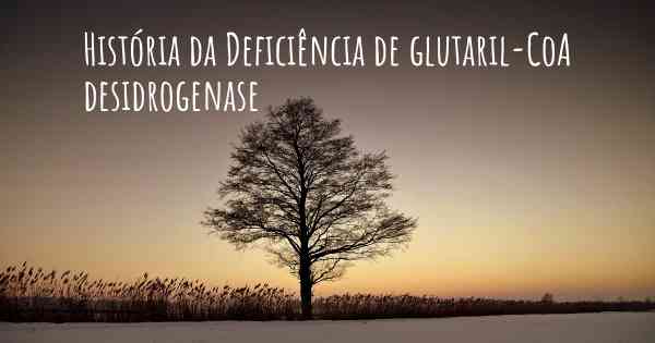 História da Deficiência de glutaril-CoA desidrogenase