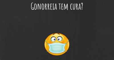 Gonorreia tem cura?