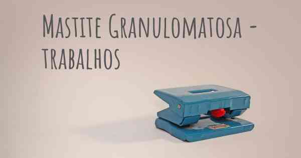 Mastite Granulomatosa - trabalhos