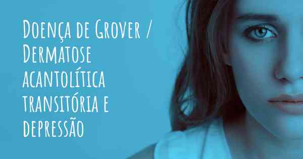 Doença de Grover / Dermatose acantolítica transitória e depressão