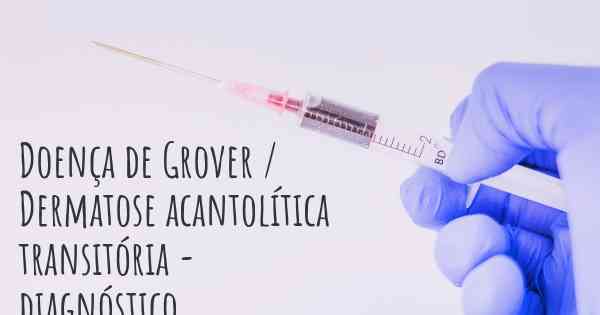 Doença de Grover / Dermatose acantolítica transitória - diagnóstico