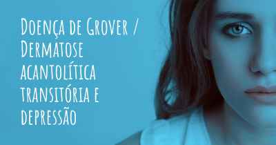 Doença de Grover / Dermatose acantolítica transitória e depressão