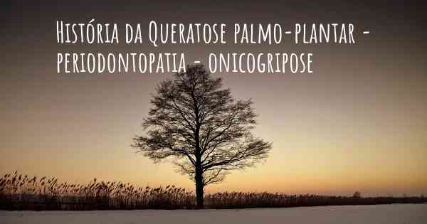 História da Queratose palmo-plantar - periodontopatia - onicogripose