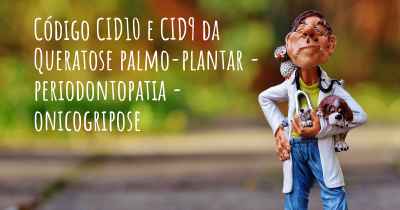 Código CID10 e CID9 da Queratose palmo-plantar - periodontopatia - onicogripose