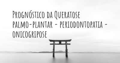 Prognóstico da Queratose palmo-plantar - periodontopatia - onicogripose