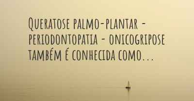 Queratose palmo-plantar - periodontopatia - onicogripose também é conhecida como...