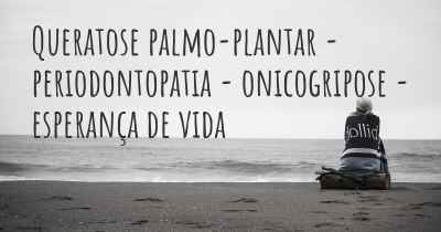 Queratose palmo-plantar - periodontopatia - onicogripose - esperança de vida