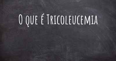 O que é Tricoleucemia