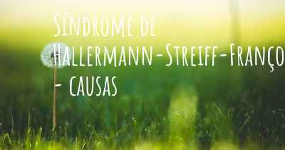 Síndrome de Hallermann-Streiff-François - causas