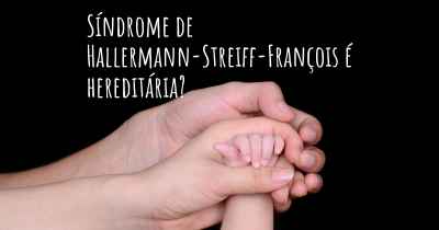 Síndrome de Hallermann-Streiff-François é hereditária?