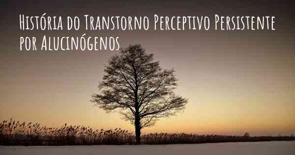 História do Transtorno Perceptivo Persistente por Alucinógenos