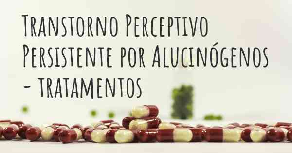 Transtorno Perceptivo Persistente por Alucinógenos - tratamentos