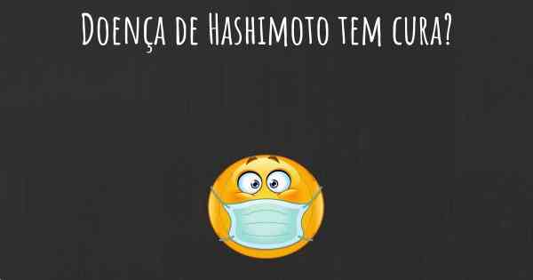 Doença de Hashimoto tem cura?