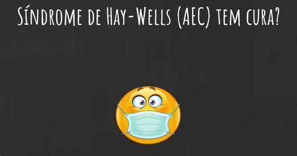 Síndrome de Hay-Wells (AEC) tem cura?