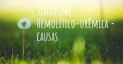 Síndrome Hemolítico-urêmica - causas
