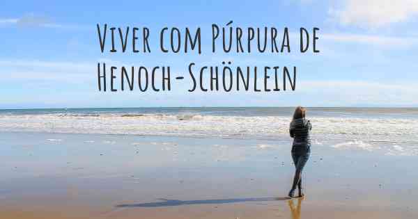 Viver com Púrpura de Henoch-Schönlein