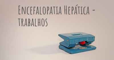 Encefalopatia Hepática - trabalhos
