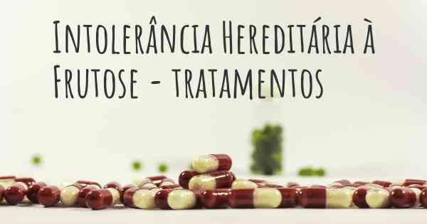 Intolerância Hereditária à Frutose - tratamentos