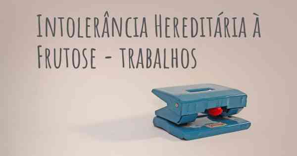 Intolerância Hereditária à Frutose - trabalhos