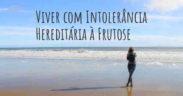 Viver com Intolerância Hereditária à Frutose